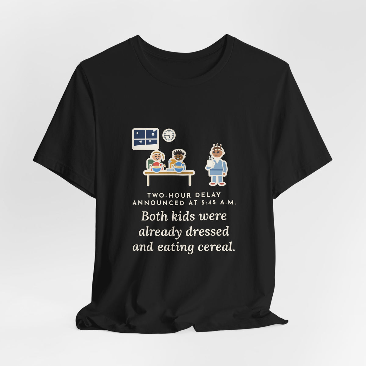 Funny Two-Hour Delay T-Shirt, Announced at 5:45 a.m., Both Kids Already Dressed and Eating Cereal, Dawn Kitchen Tee