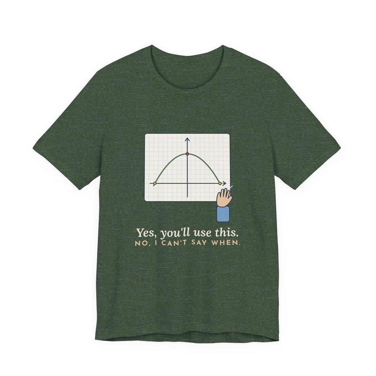 Math Teacher T-Shirt - Yes, You'll Use This. No, I Can't Say When. Funny Algebra Teacher Tee