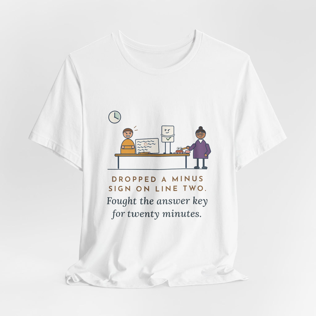 Algebra Teacher T-Shirt - Dropped a Minus Sign on Line Two. Fought the Answer Key for Twenty Minutes.