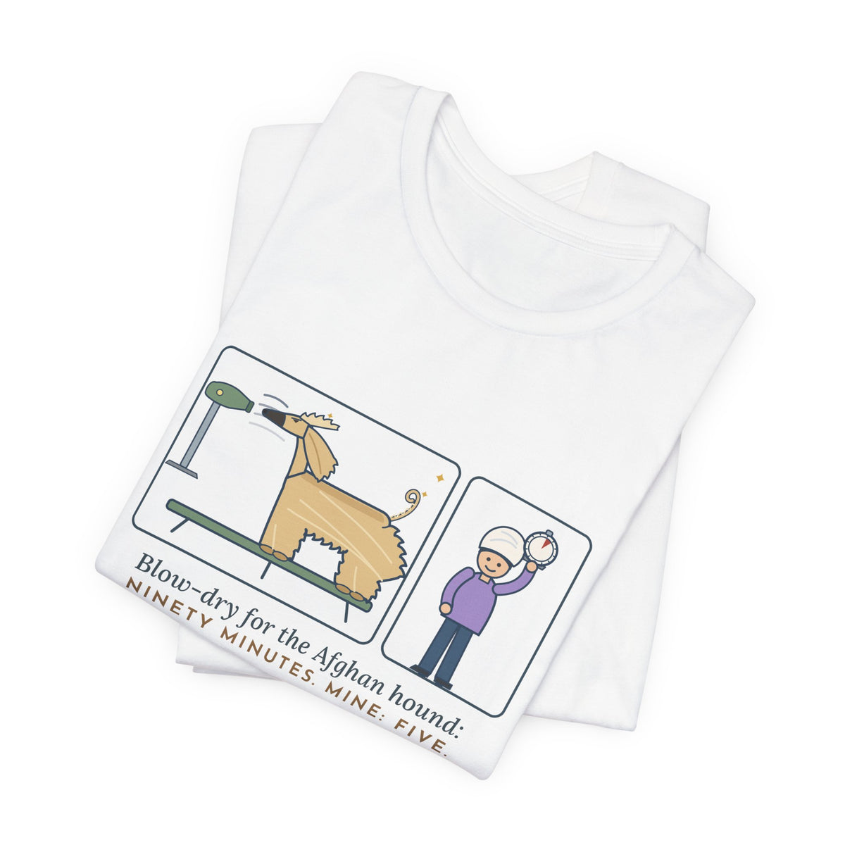 Afghan Hound T-Shirt - Blow-Dry Ninety Minutes, Mine Five Funny Dog Grooming Tee