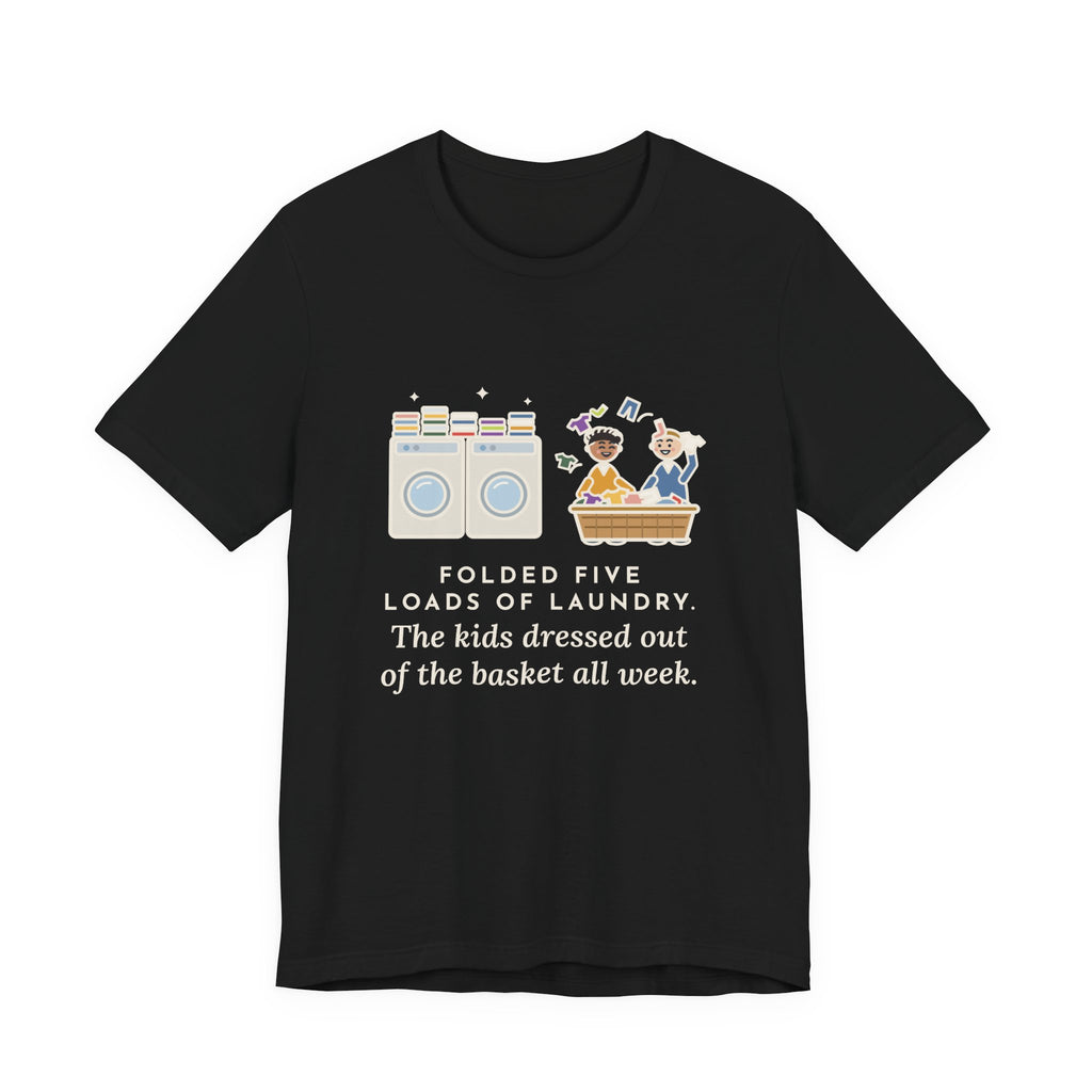 Funny Laundry T-Shirt, Folded Five Loads, The Kids Dressed Out of the Basket All Week, Laundry Room Tee