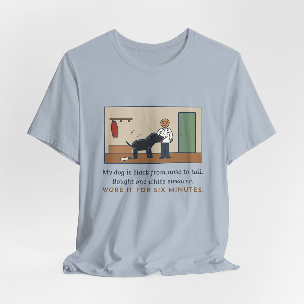 Funny Jet-Black Dog T-Shirt, Bought One White Sweater, Wore It for Six Minutes, Front Hall Hug Tee