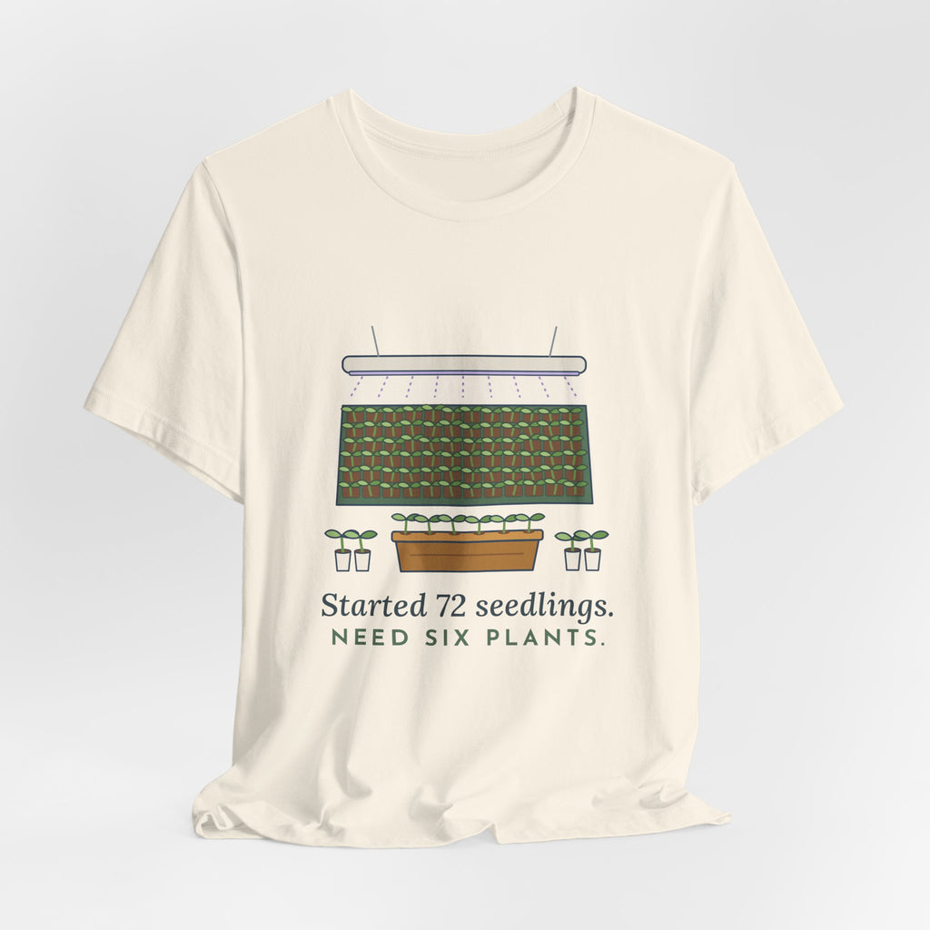 Seed Starting T-Shirt - Started 72 Seedlings. Need Six Plants. Funny Gardener Tee