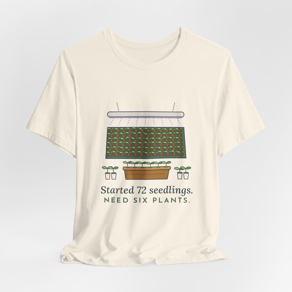 Seed Starting T-Shirt - Started 72 Seedlings. Need Six Plants. Funny Gardener Tee