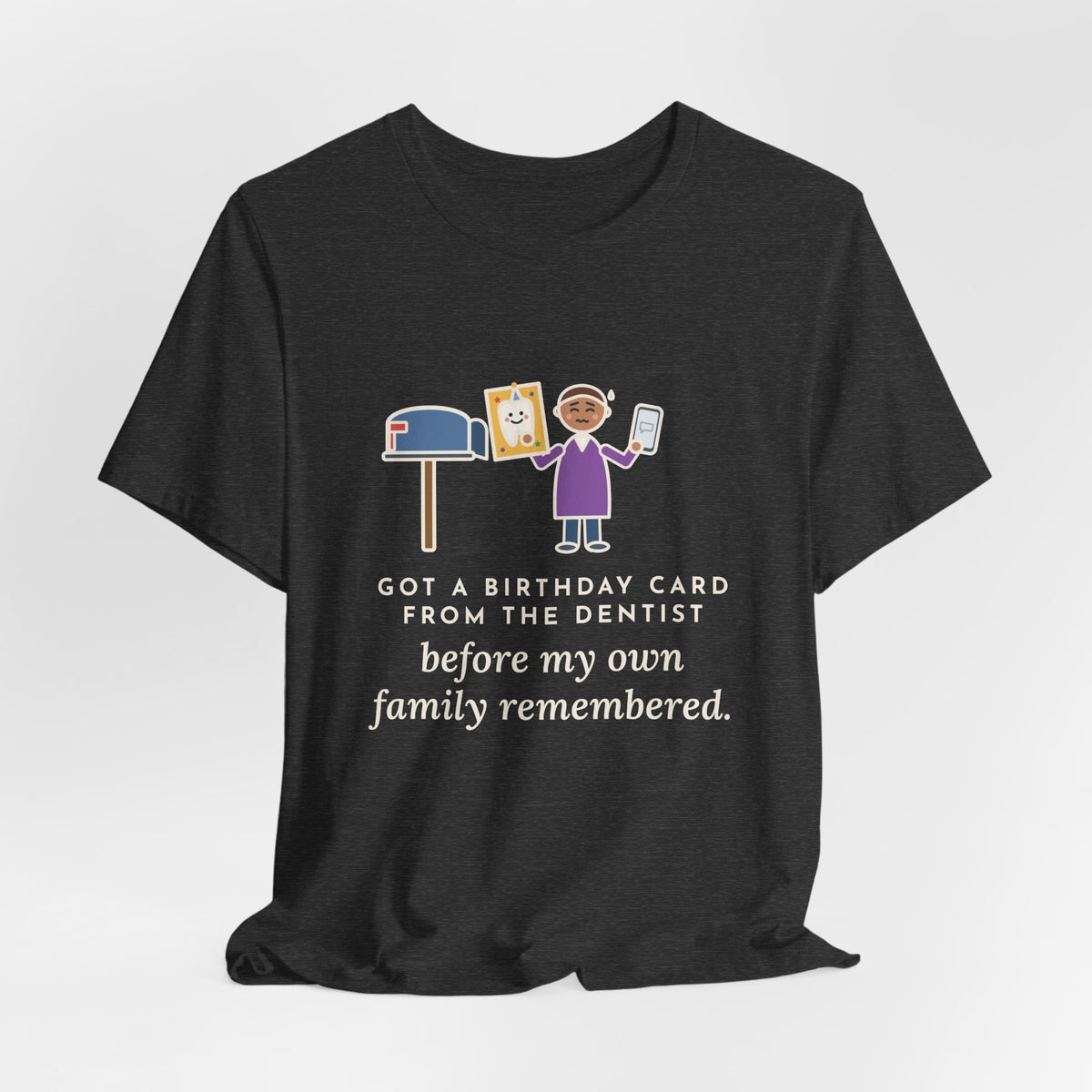 Funny Birthday T-Shirt, Got a Card from the Dentist Before My Own Family Remembered, Mailbox Card Tee