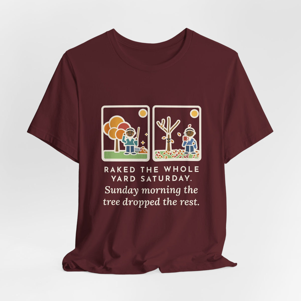Funny Leaf Raking T-Shirt, Raked the Whole Yard Saturday, Sunday Morning the Tree Dropped the Rest, Fall Yard Tee