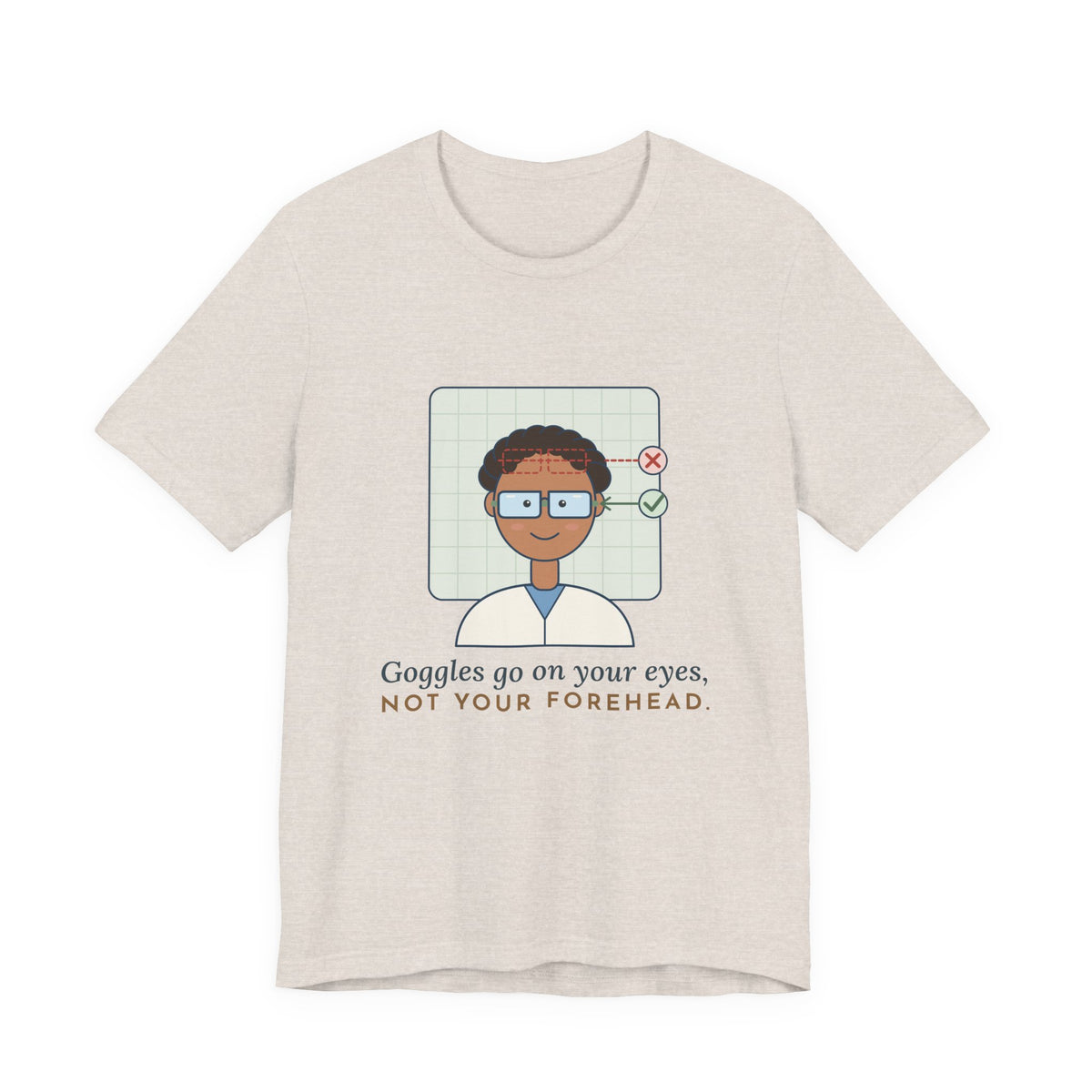 Science Teacher T-Shirt - Goggles Go on Your Eyes, Not Your Forehead Lab Teacher Tee