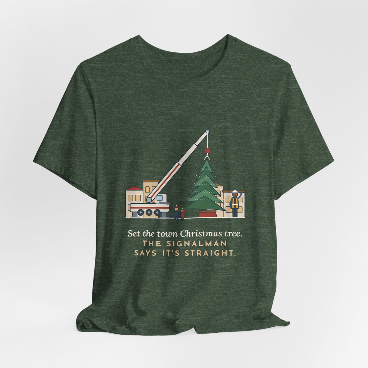 Crane Operator T-Shirt - Set the Town Christmas Tree. The Signalman Says It's Straight.