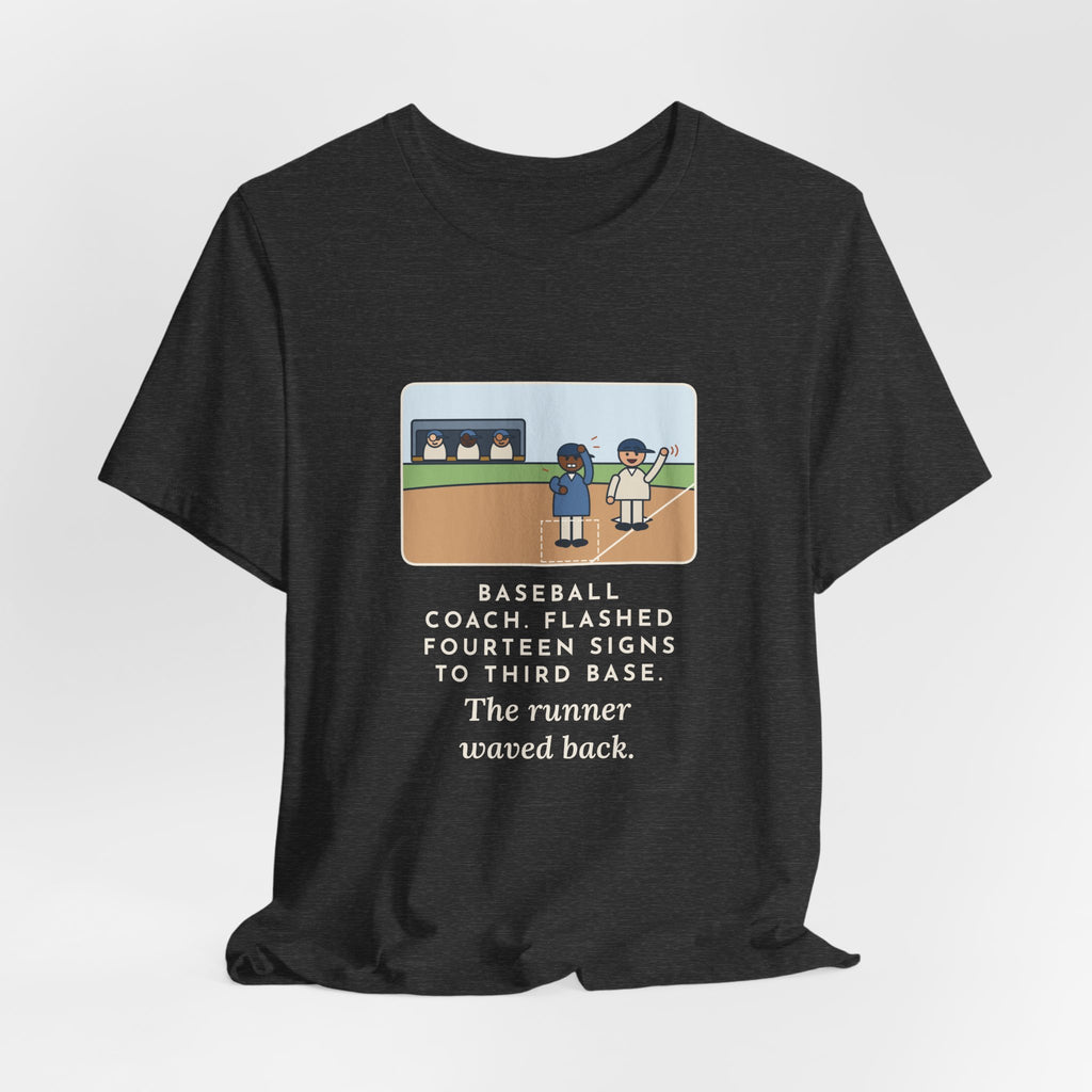 Funny Baseball Coach T-Shirt, Flashed Fourteen Signs to Third Base, The Runner Waved Back, Third Base Box Tee