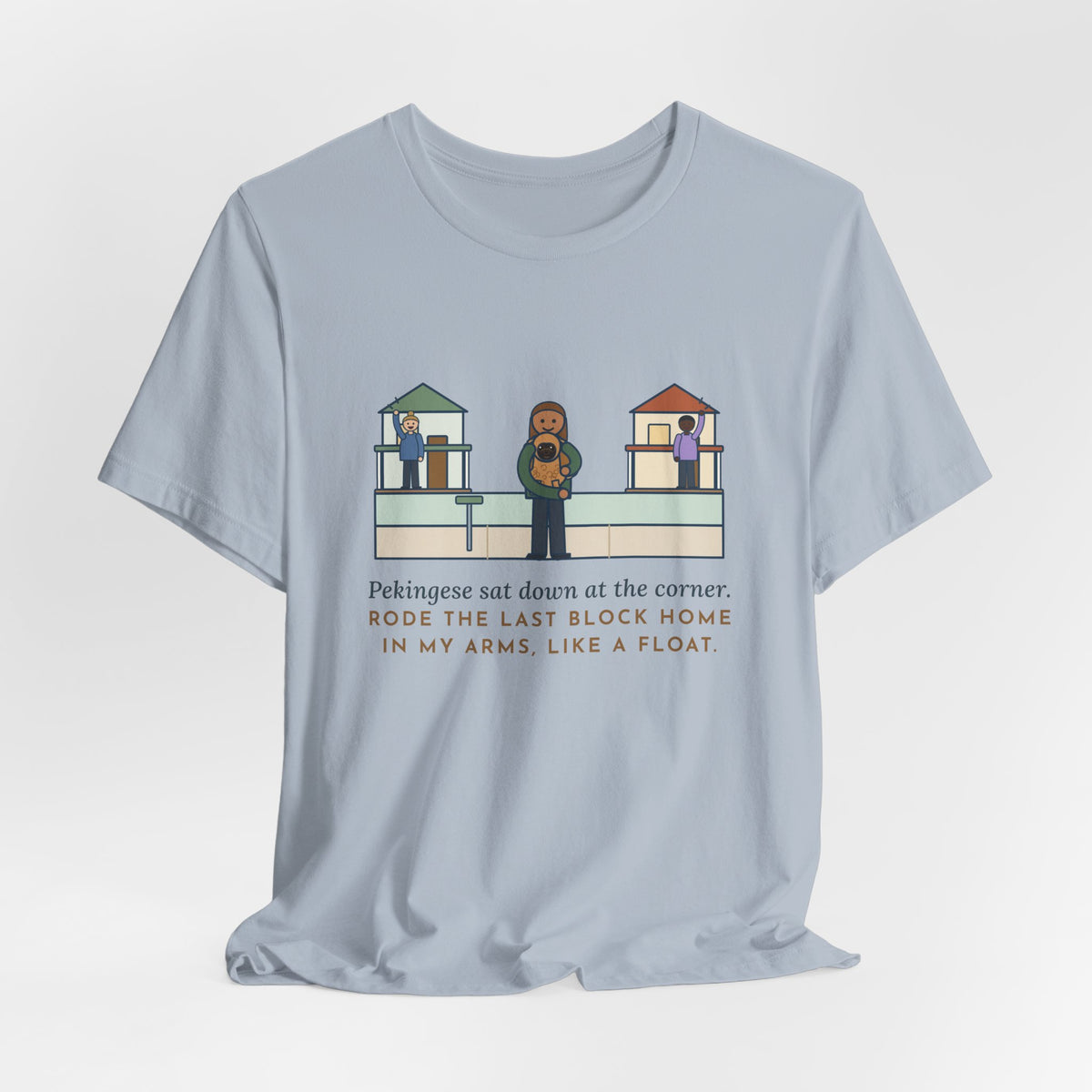 Pekingese T-Shirt - Sat Down at the Corner, Rode the Last Block Home Like a Float