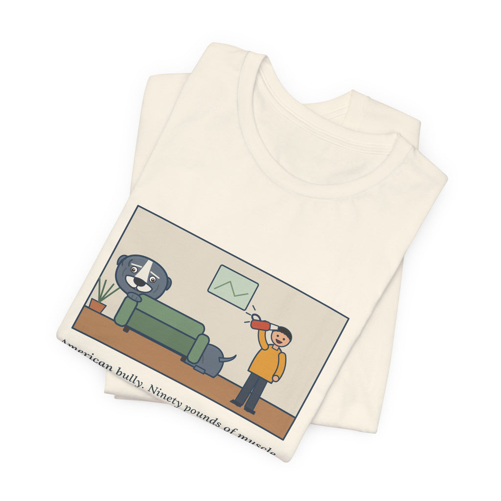 Funny American Bully T-Shirt, Ninety Pounds of Muscle, Runs from the Handheld Vacuum, Couch Hideout Tee