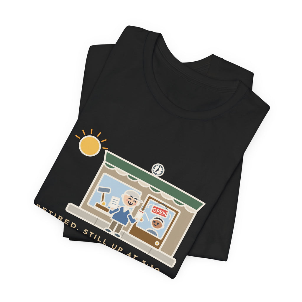 Funny Retired T-Shirt, Retired, Still Up at 5:30, Hardware Store Dawn Tee