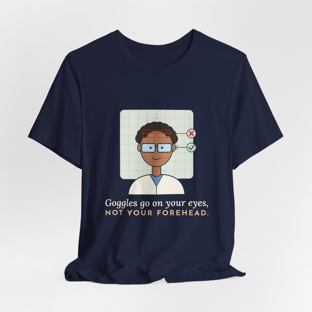 Science Teacher T-Shirt - Goggles Go on Your Eyes, Not Your Forehead Lab Teacher Tee