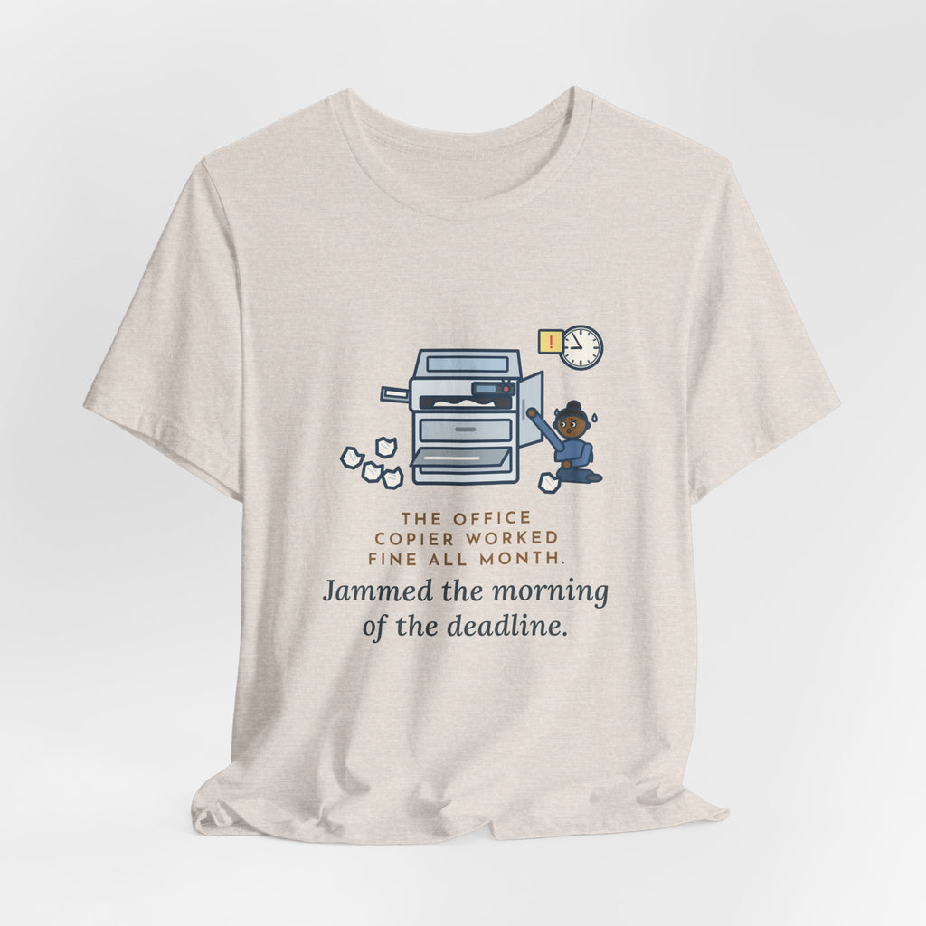 Funny Office T-Shirt, The Copier Worked Fine All Month, Jammed the Morning of the Deadline, Copy Room Tee