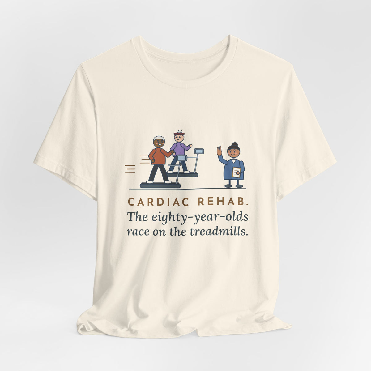 Cardiac Rehab Nurse T-Shirt - The Eighty-Year-Olds Race on the Treadmills