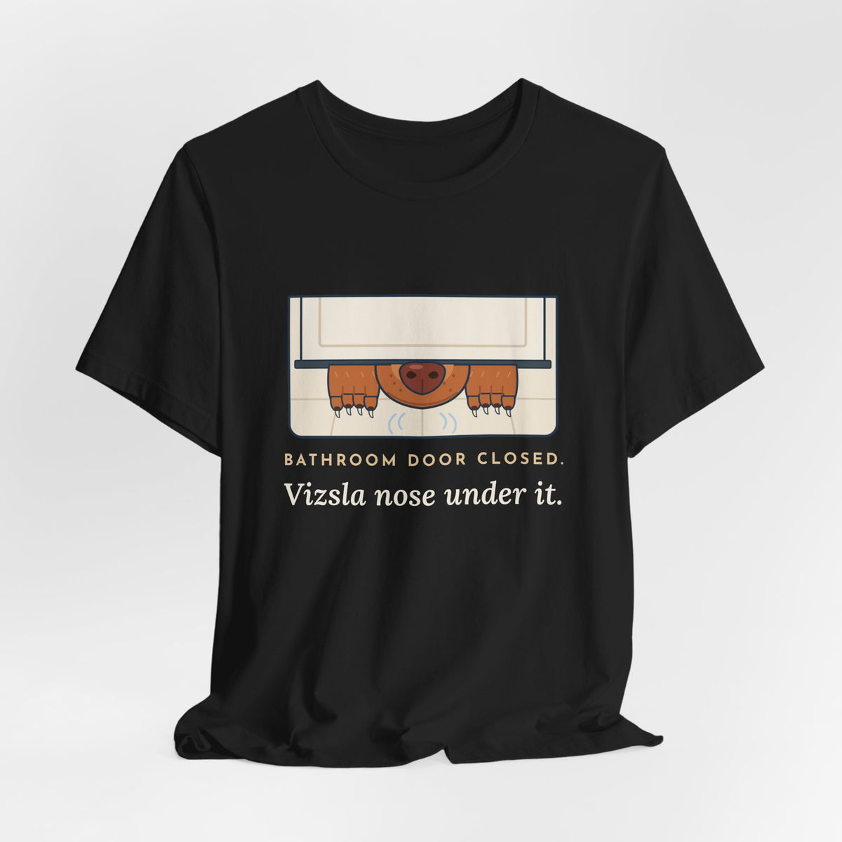 Vizsla T-Shirt - Bathroom Door Closed, Vizsla Nose Under It Funny Dog Owner Tee