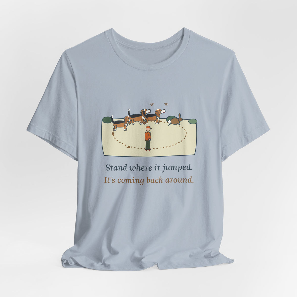 Beagle T-Shirt - Stand Where It Jumped. It's Coming Back Around. Rabbit Dog Tee