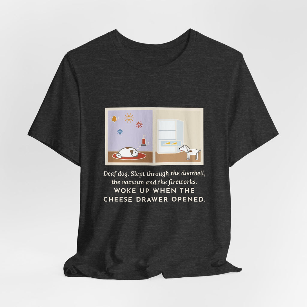 Funny Deaf Dog T-Shirt, Slept Through the Doorbell and Fireworks, Woke Up When the Cheese Drawer Opened, Two Panels Tee