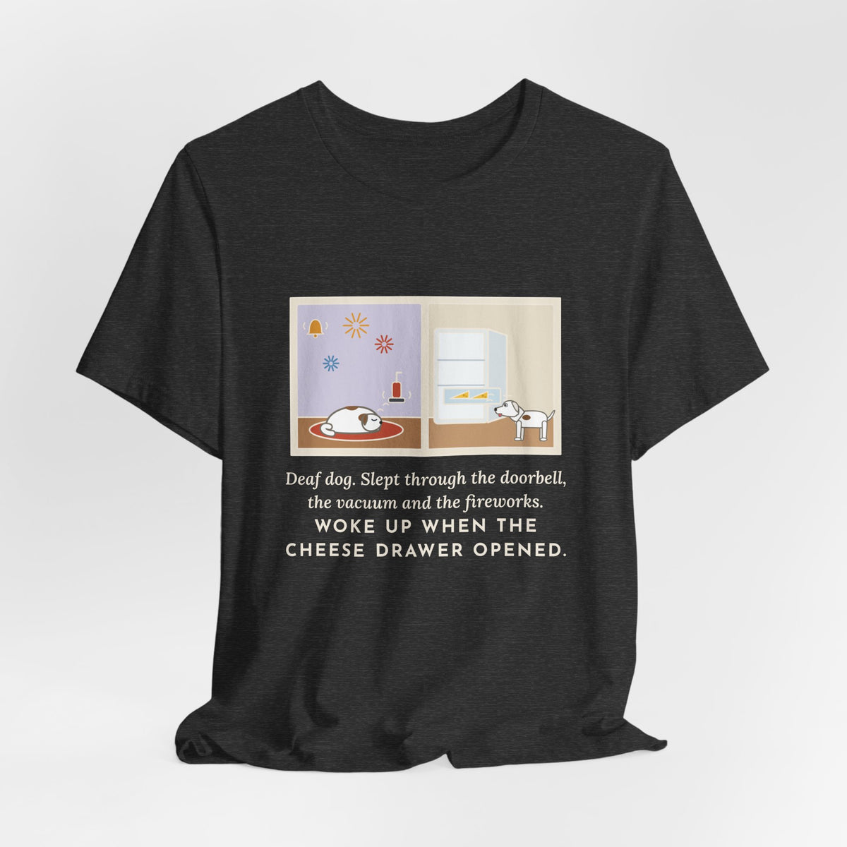 Funny Deaf Dog T-Shirt, Slept Through the Doorbell and Fireworks, Woke Up When the Cheese Drawer Opened, Two Panels Tee