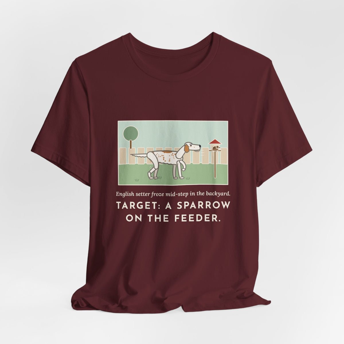 Funny English Setter T-Shirt, Froze Mid-Step in the Backyard, Target Was a Sparrow on the Feeder, Backyard Feeder Tee