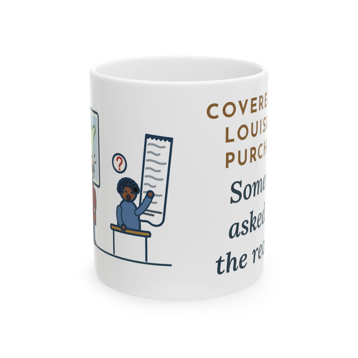 U.S. History Teacher Coffee Mug 11oz - Covered the Louisiana Purchase, Someone Asked for the Receipt