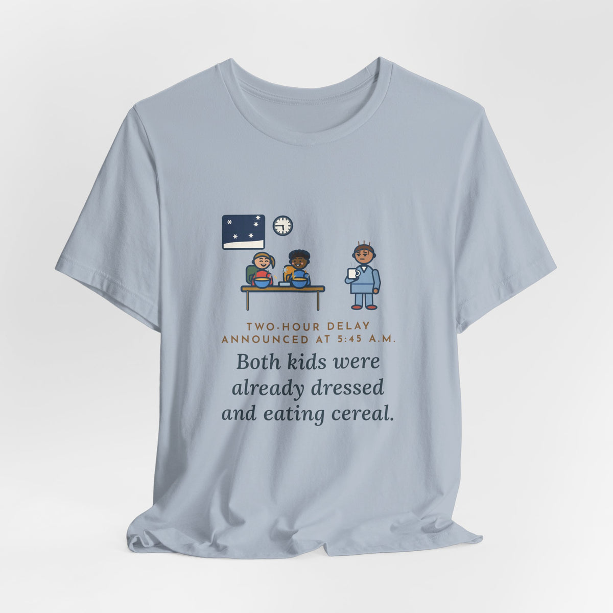 Funny Two-Hour Delay T-Shirt, Announced at 5:45 a.m., Both Kids Already Dressed and Eating Cereal, Dawn Kitchen Tee