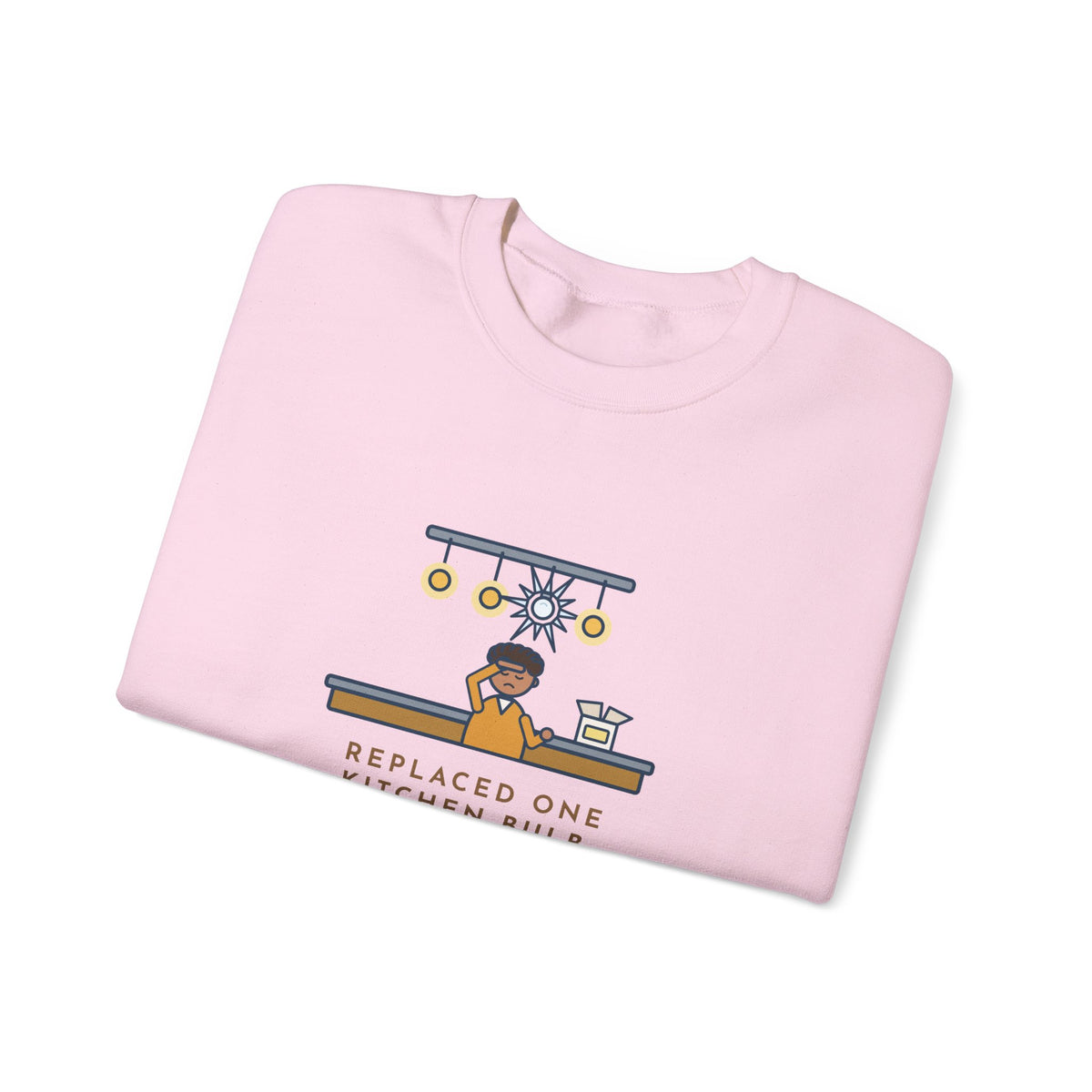Homeowner Sweatshirt, Replaced One Kitchen Bulb, Now It's Three Warm Lights and One Very Bright One, Funny Kitchen Ceiling Crewneck