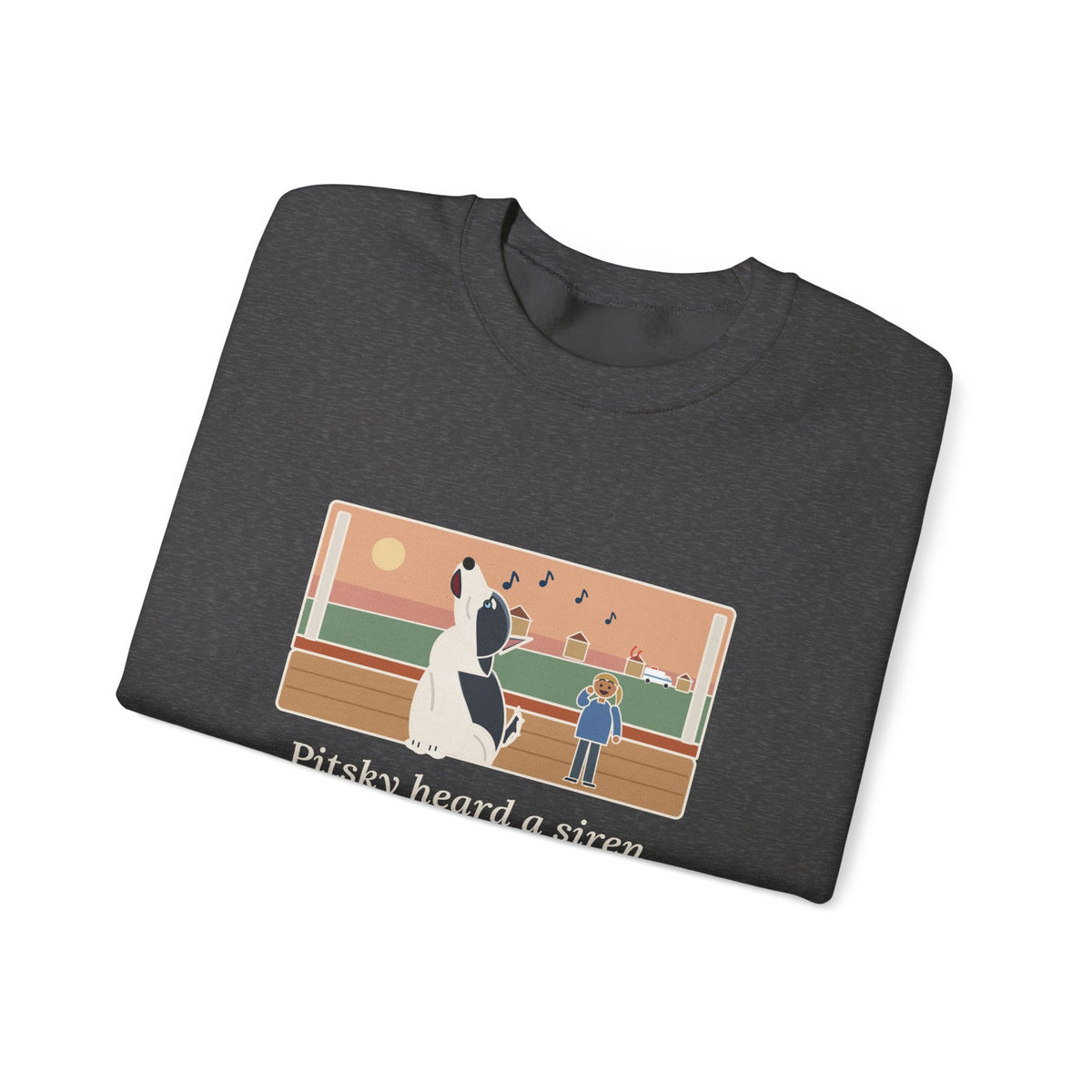 Pitsky Sweatshirt, Heard a Siren Two Streets Over and Sang Along Until It Was Gone, Funny Porch Concert Crewneck