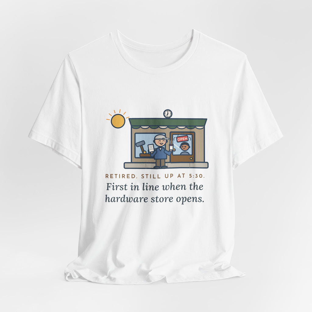Funny Retired T-Shirt, Retired, Still Up at 5:30, Hardware Store Dawn Tee
