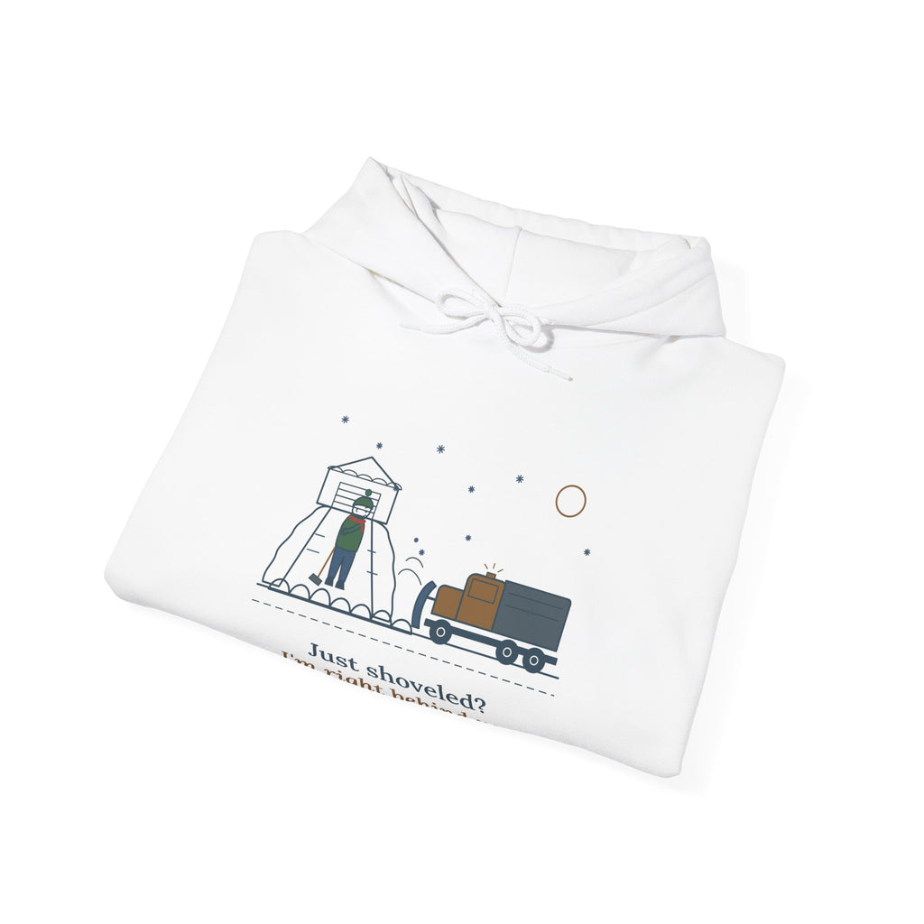 Snowplow Driver Hoodie - Just Shoveled? I'm Right Behind You. Plow Truck Hooded Sweatshirt