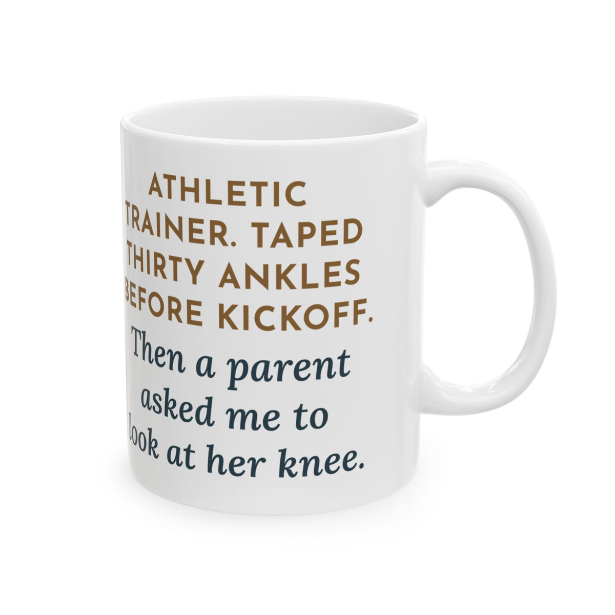 Athletic Trainer Mug, Taped Thirty Ankles Before Kickoff, Then a Parent Asked Me to Look at Her Knee, Funny Coffee Mug 11oz