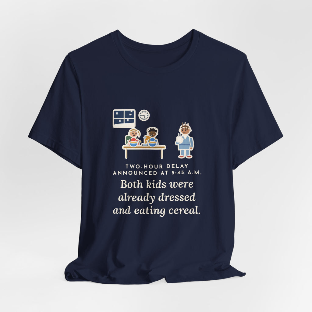 Funny Two-Hour Delay T-Shirt, Announced at 5:45 a.m., Both Kids Already Dressed and Eating Cereal, Dawn Kitchen Tee