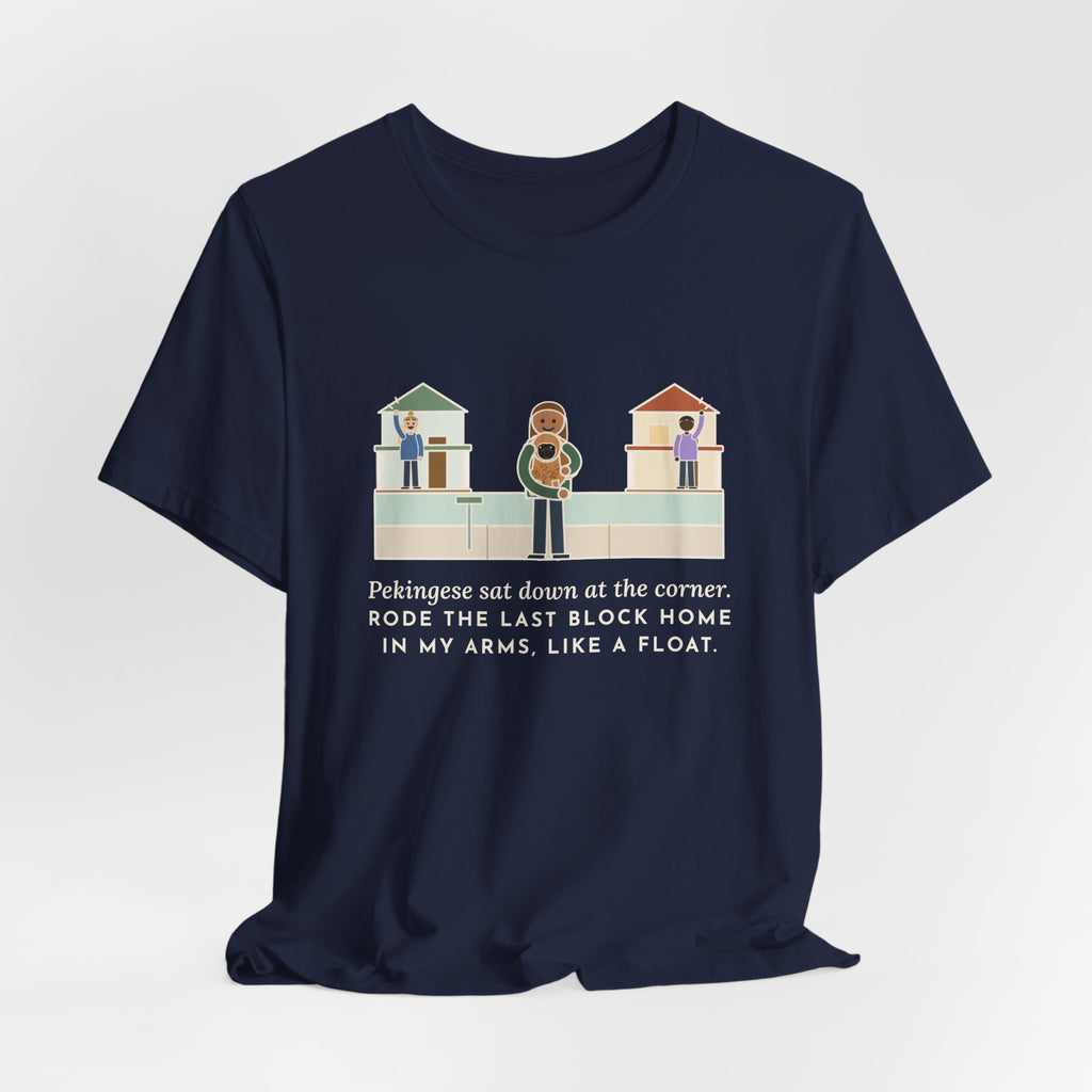 Pekingese T-Shirt - Sat Down at the Corner, Rode the Last Block Home Like a Float