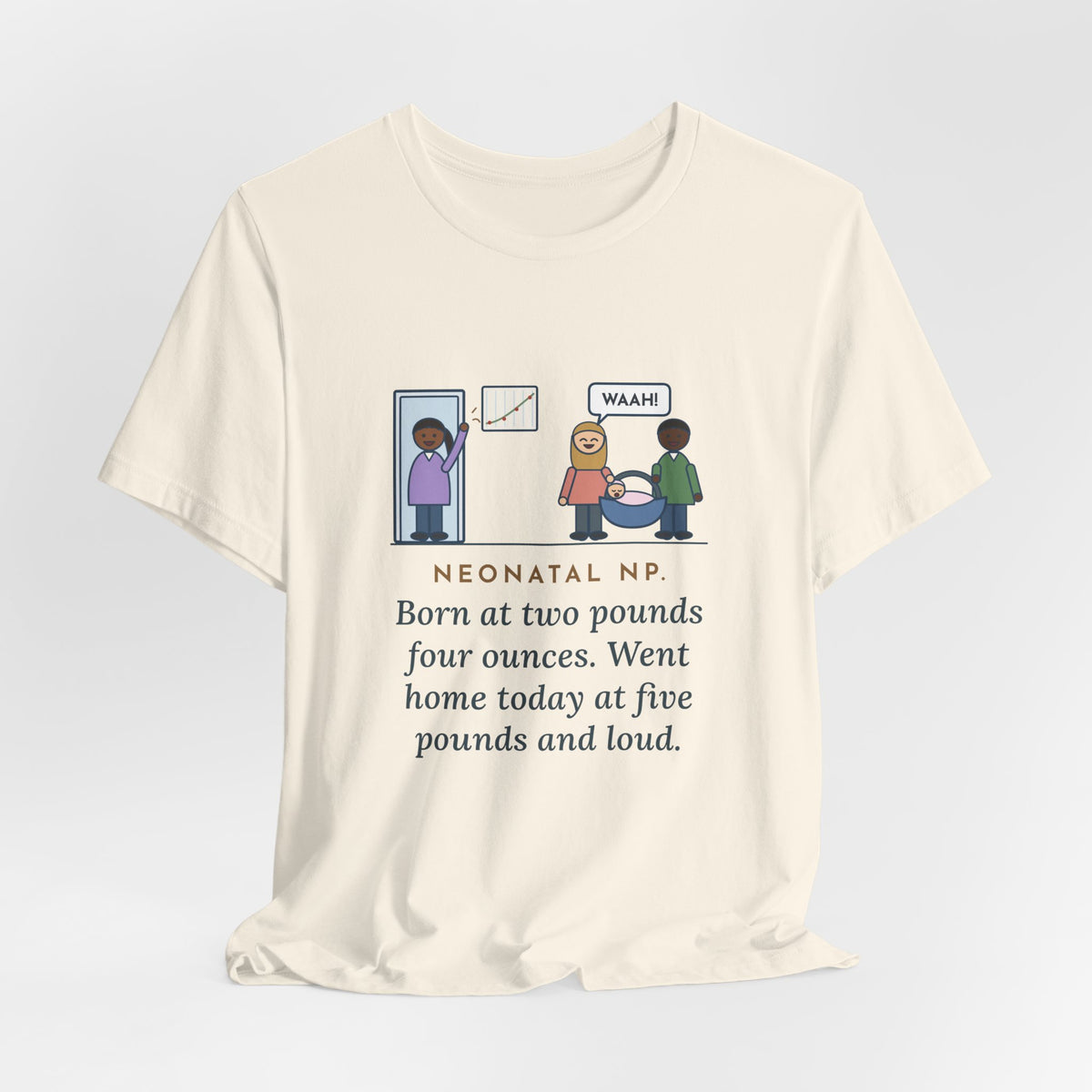 Funny Neonatal Nurse Practitioner T-Shirt, Born at Two Pounds Four Ounces, Went Home at Five Pounds and Loud, Going-Home Day Tee
