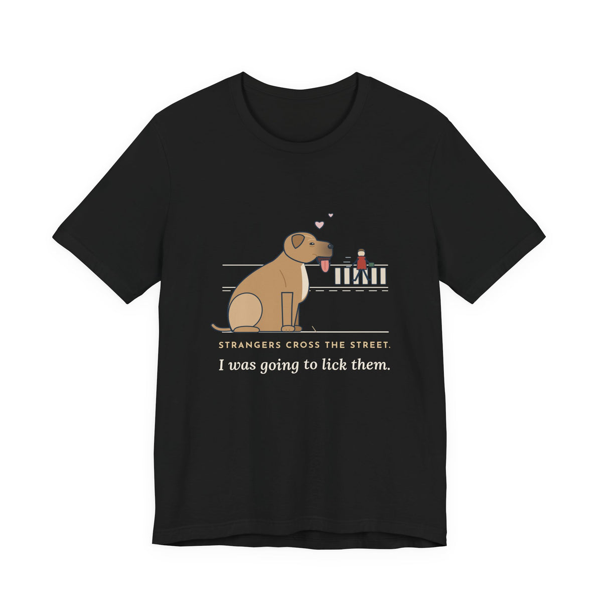 Cane Corso T-Shirt - Strangers Cross the Street. I Was Going to Lick Them.