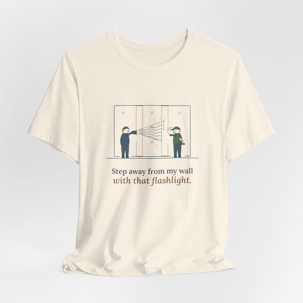 Drywall Finisher T-Shirt - Step Away From My Wall With That Flashlight. Taper Tee