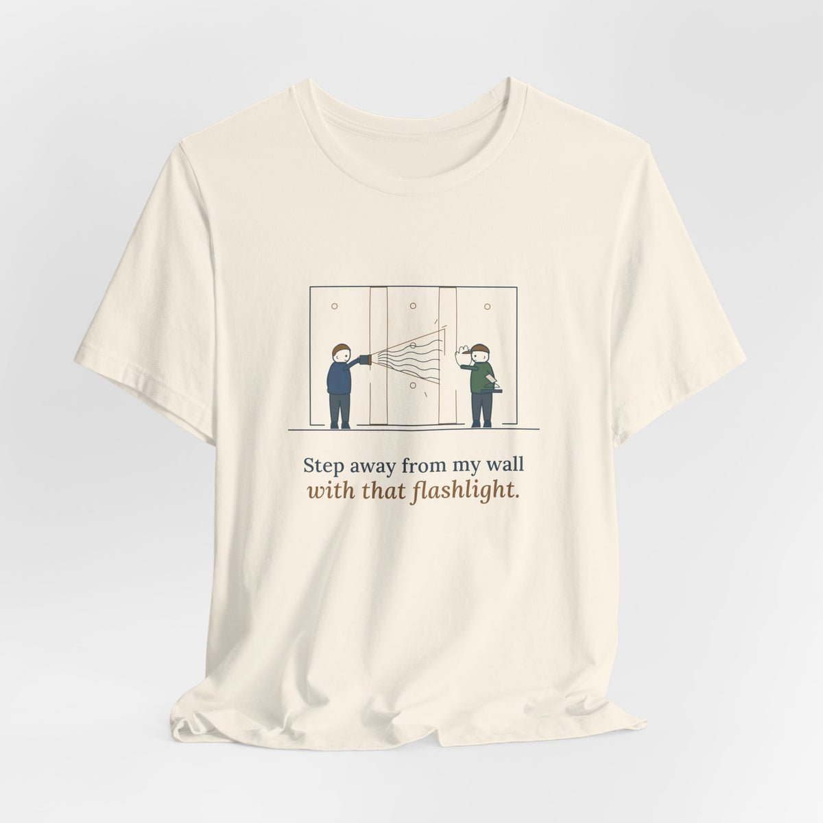 Drywall Finisher T-Shirt - Step Away From My Wall With That Flashlight. Taper Tee