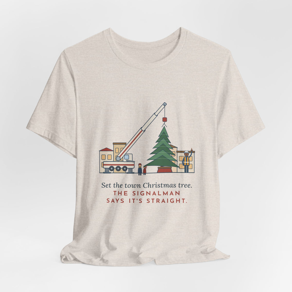 Crane Operator T-Shirt - Set the Town Christmas Tree. The Signalman Says It's Straight.
