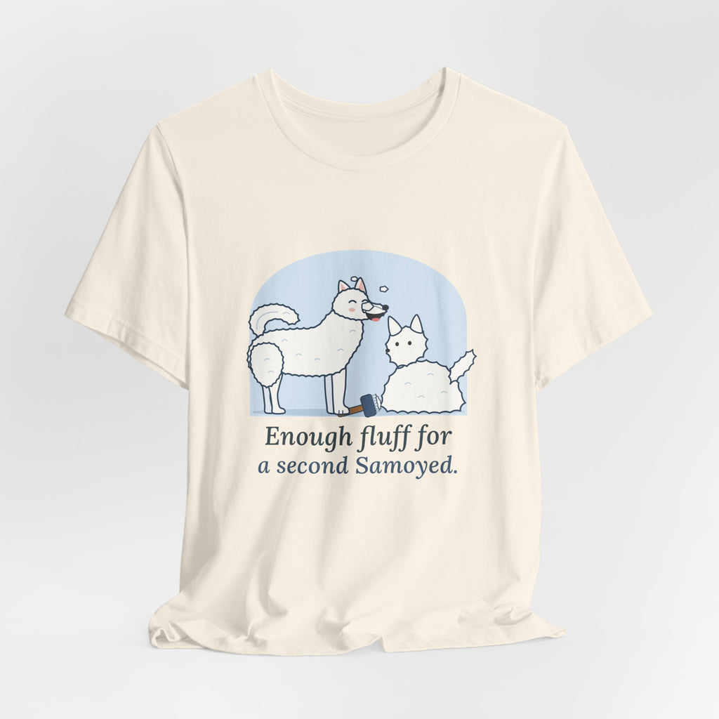 Samoyed T-Shirt - Enough Fluff for a Second Samoyed. Funny Sammy Owner Tee