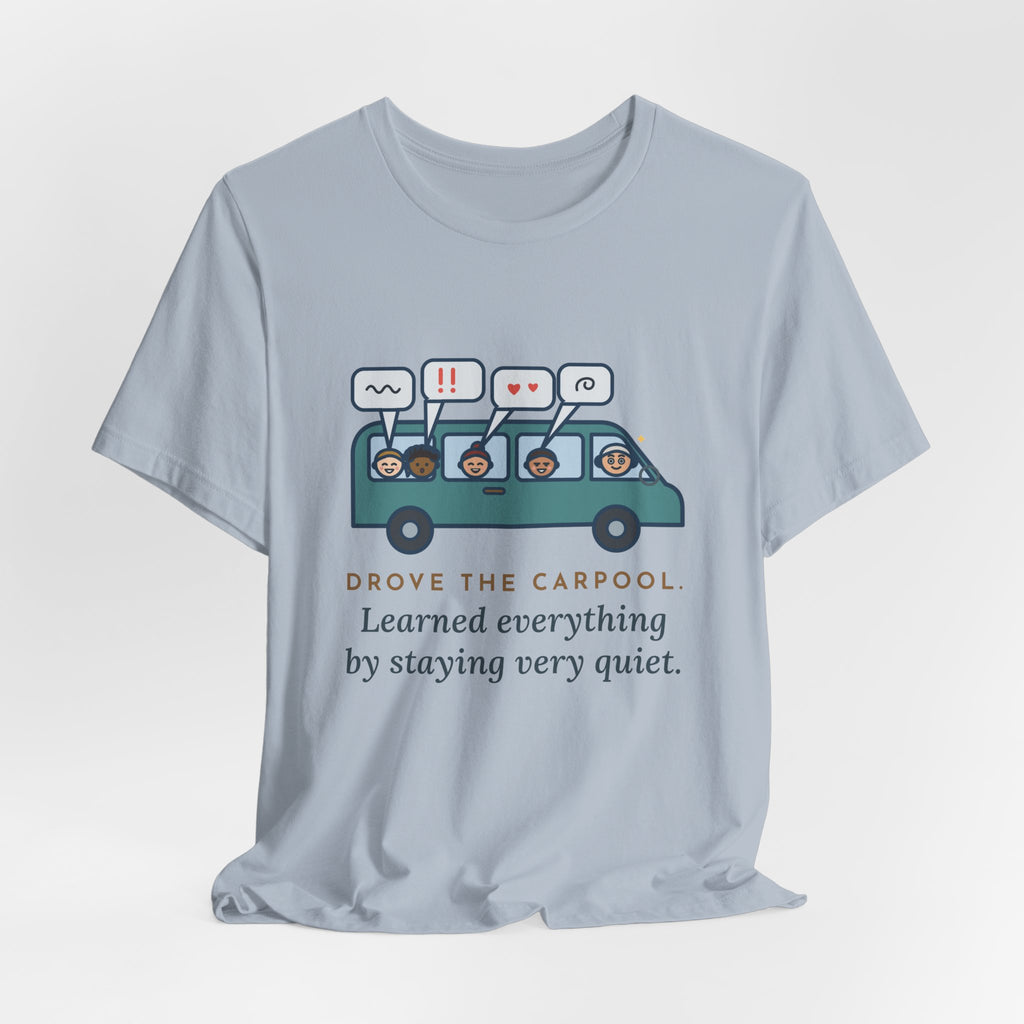 Funny Parent of Teens T-Shirt - Drove the Carpool, Learned Everything by Staying Very Quiet