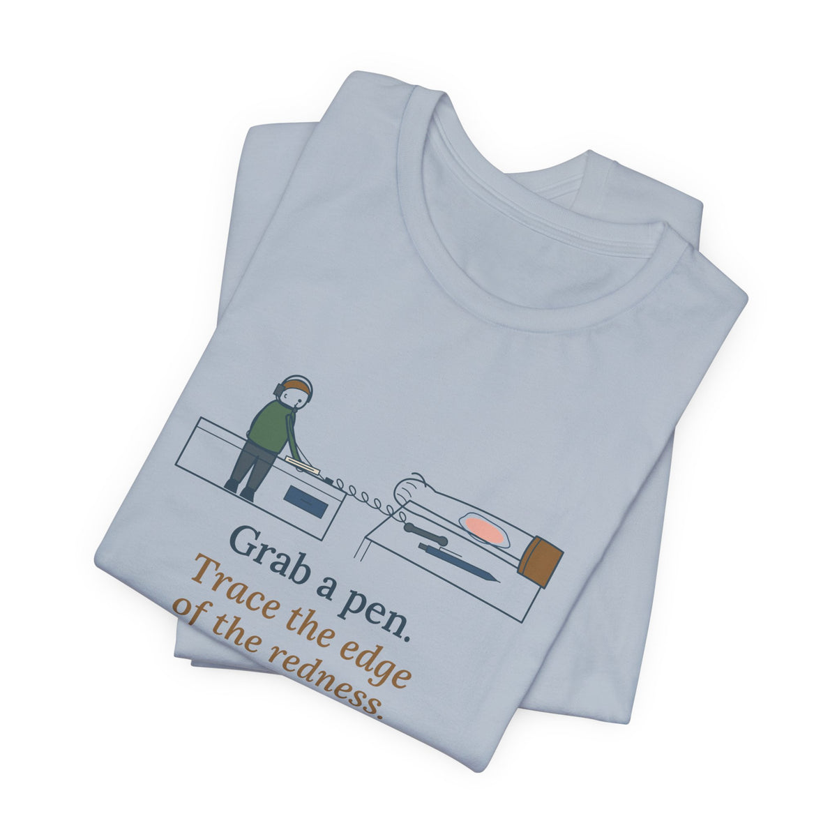 Telephone Triage Nurse T-Shirt - Grab a Pen, Trace the Edge of the Redness Funny Tee