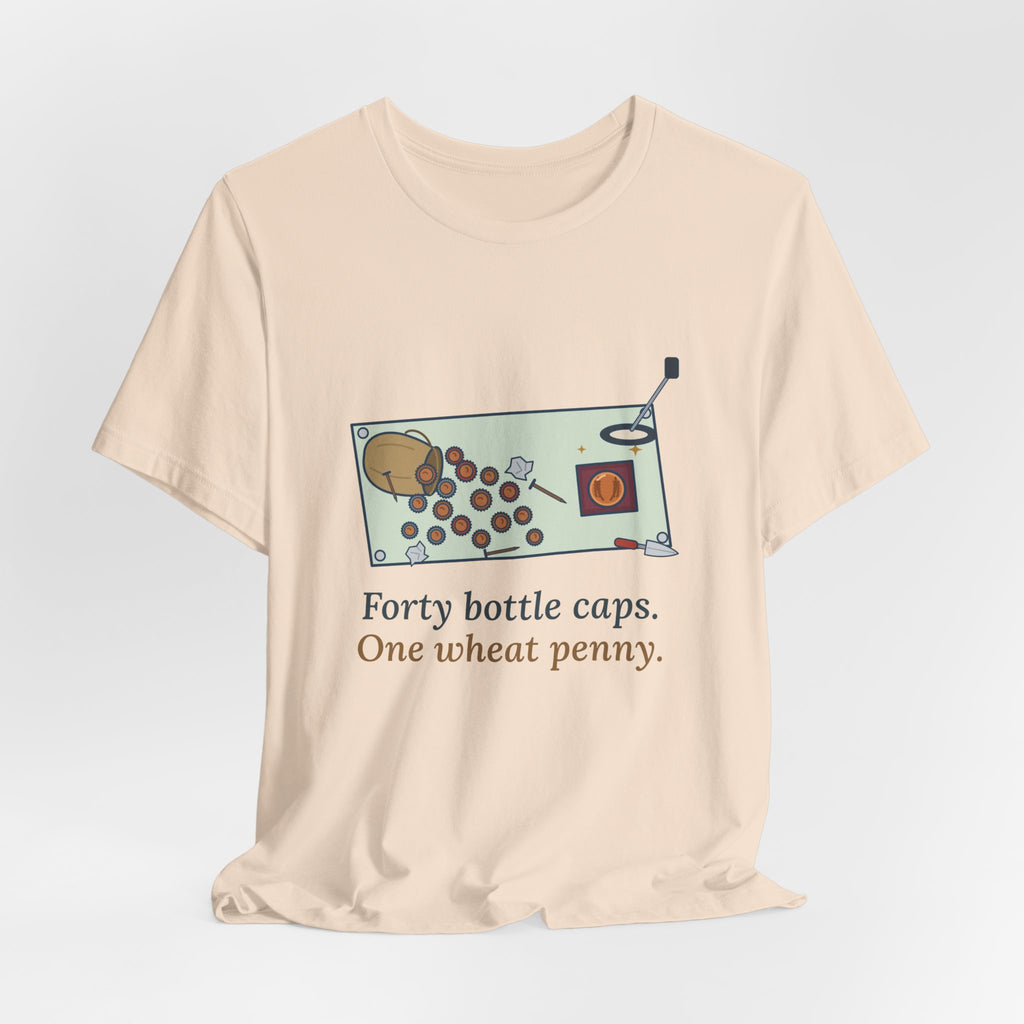 Metal Detecting T-Shirt - Forty Bottle Caps. One Wheat Penny. Funny Detectorist Tee