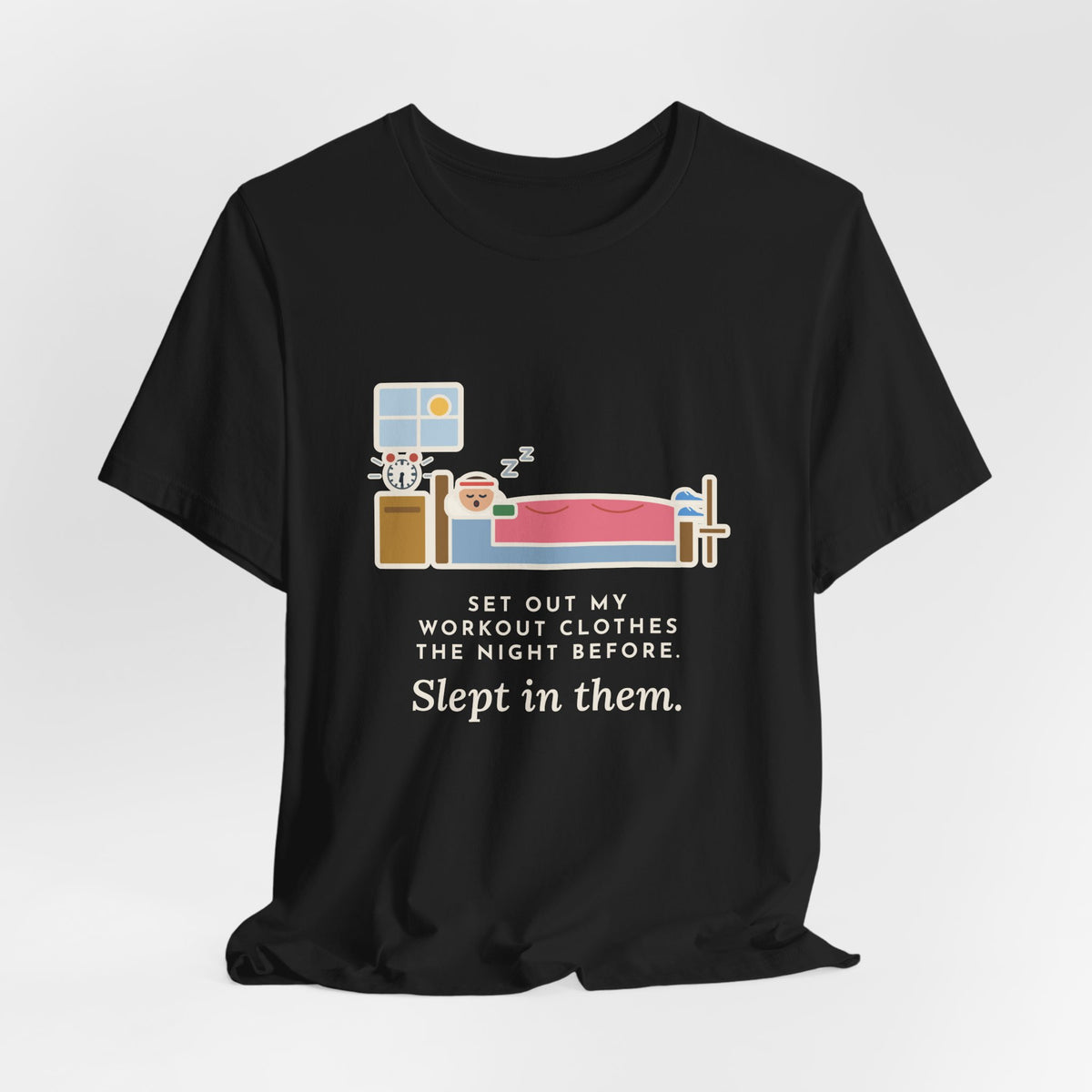 Funny Workout T-Shirt, Set Out My Clothes the Night Before, Slept in Them, Morning Bedroom Tee