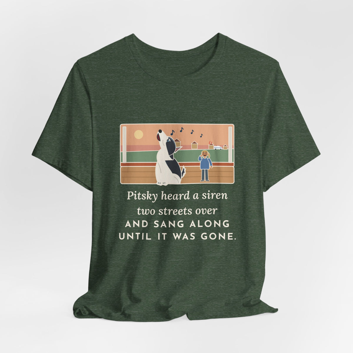 Funny Pitsky T-Shirt, Heard a Siren Two Streets Over and Sang Along Until It Was Gone, Porch Concert Tee