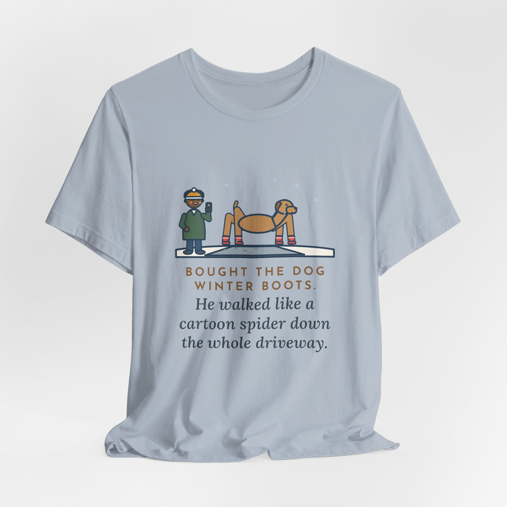 Funny Dog Boots T-Shirt, Bought the Dog Winter Boots, He Walked Like a Cartoon Spider, Driveway Walk Tee