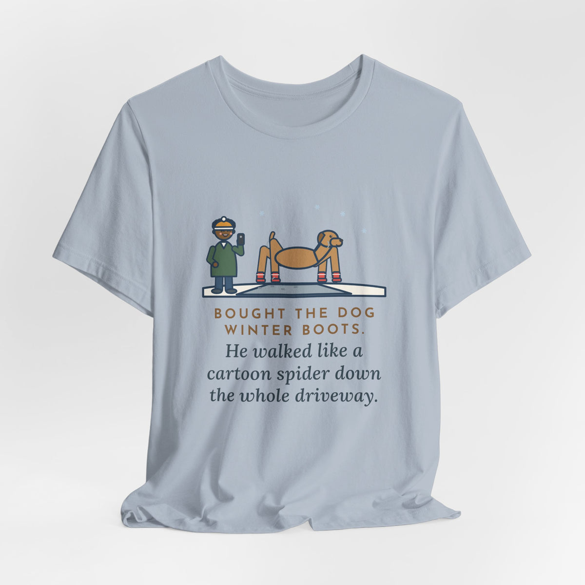 Funny Dog Boots T-Shirt, Bought the Dog Winter Boots, He Walked Like a Cartoon Spider, Driveway Walk Tee