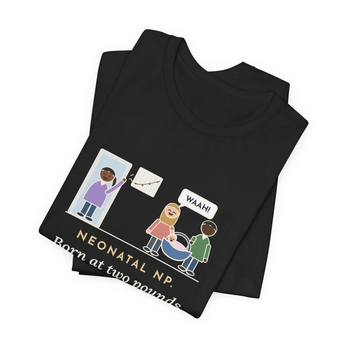 Funny Neonatal Nurse Practitioner T-Shirt, Born at Two Pounds Four Ounces, Went Home at Five Pounds and Loud, Going-Home Day Tee