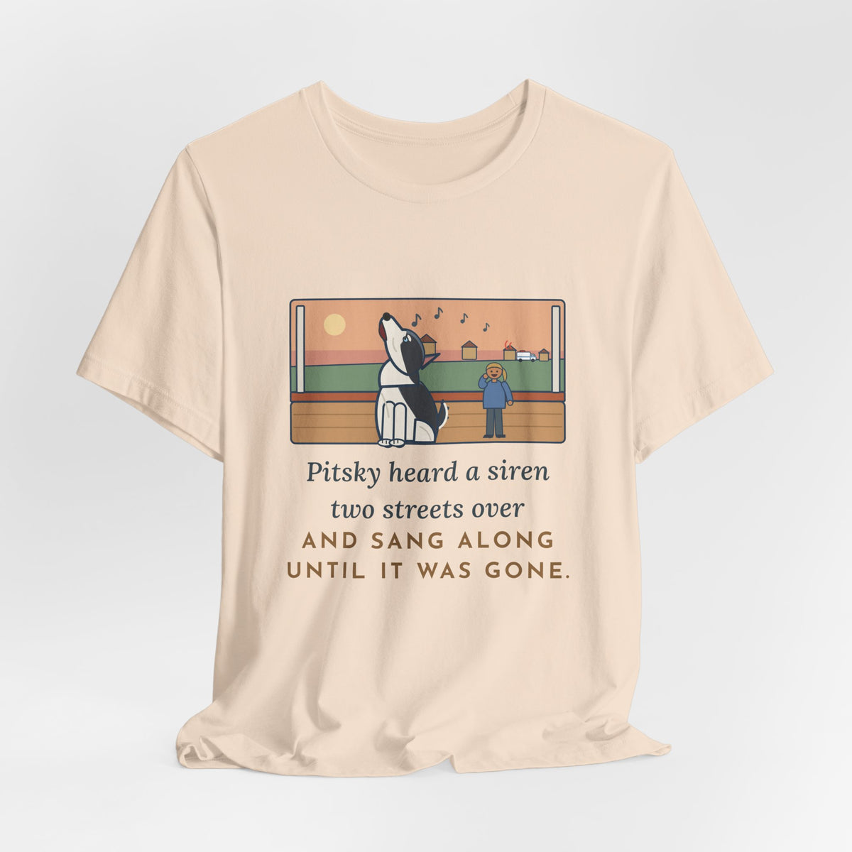 Funny Pitsky T-Shirt, Heard a Siren Two Streets Over and Sang Along Until It Was Gone, Porch Concert Tee
