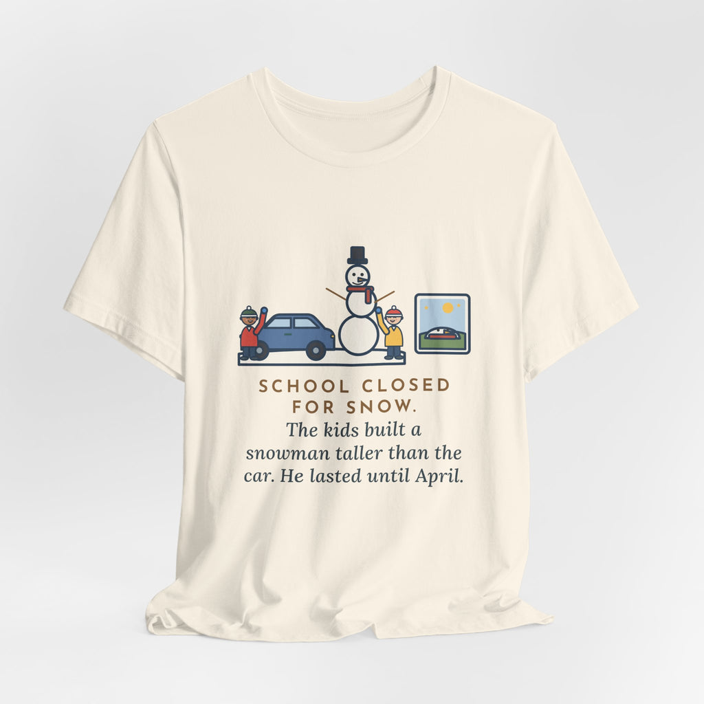 Funny Snowman T-Shirt, School Closed for Snow, Built One Taller Than the Car, He Lasted Until April, Driveway Snowman Tee