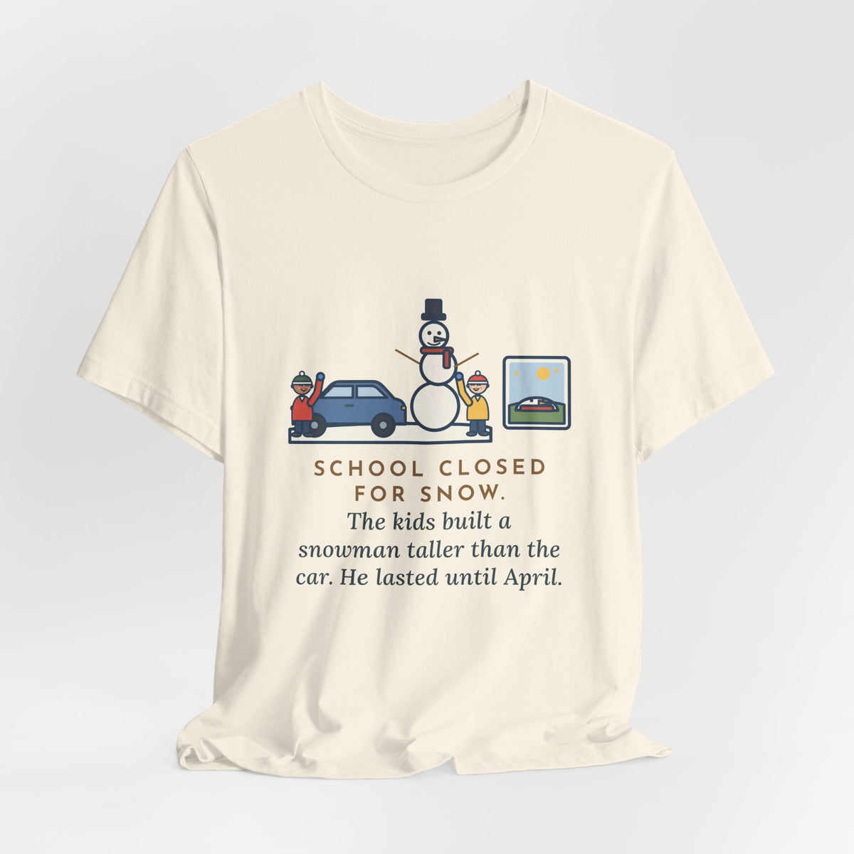Funny Snowman T-Shirt, School Closed for Snow, Built One Taller Than the Car, He Lasted Until April, Driveway Snowman Tee